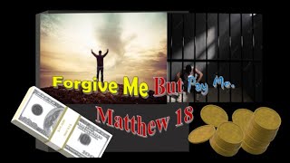 Forgive Me But Pay Me  Matthew 18