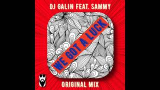 DJ GALIN Feat  Sammy   We Got A Luck Original Mix