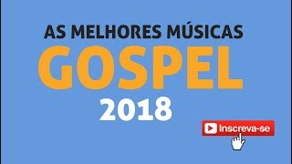 AS MELHORES MÚSICAS GOSPEL 2018