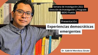 Experiencias democráticas emergentes / Dr. Gabriel Mendoza Zárate IBERO Puebla