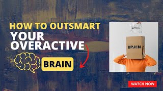 How to Outsmart Your Overactive Brain?