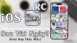 iOS 17.5 RC sau vài ngày và giải đáp thắc mắc