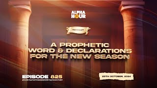 ALPHA HOUR EPISODE 825 |  A PROPHETIC WORD AND DECLARATIONS FOR NEW SEASON  || 25TH OCTOBER,2024