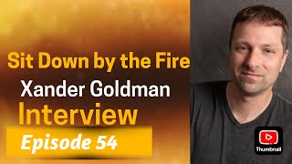 Sit Down by the Fire: Episode 54 - Xander Goldman Interview