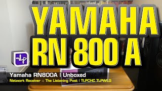 Yamaha R-N800A Network Receiver Unboxed | The Listening Post | TLPCHC TLPWLG