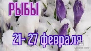 РЫБЫ♓. ТАРО ПРОГНОЗ НА НЕДЕЛЮ С 21 ПО 27 ФЕВРАЛЯ.