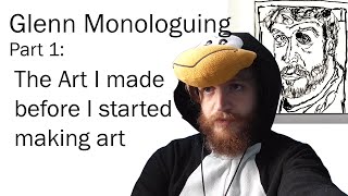 Glenn Monologuing pt1: Before I Started Art.