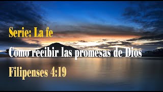 Serie: La fe - Como recibir las promesas de Dios (Filipenses 4:19)