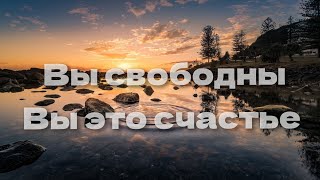 Вы свободны. Вы это счастье.