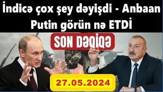 İndicə çox şey dəyişdi - Anbaan! Putin ona görün nə EDİR