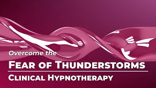 Overcome the Fear of Thunderstorms | Fears & Phobias Month | Clinical Hypnotherapy | Daily Hypnosis