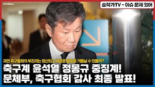 축구계 윤석열 정몽규 중징계! 문체부, 축구협회 감사 최종 발표! / 과연 축구협회의 부조리는 청산되고  새로운 협회로 거듭날 수 있을까?