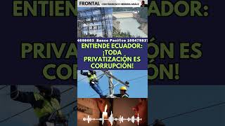 ENTIENDE ECUADOR: ¡TODA PRIVATIZACIÓN ES CORRUPCIÓN!  #ecuadorinmediato #ecuador