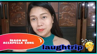 IBAON MO ACCAPELLA (LAUGHTRIP 🤣)