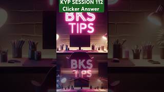 KYP SESSION 112 Clicker Answer |Session 112 Clicker Answer #bkstips