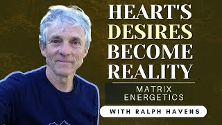 Heart's Desires Become Reality Matrix Energetics & Beyond *