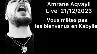 Amrane Aqvayli Live 21/12/2023 - Vous n’êtes pas les bienvenus en Kabylie