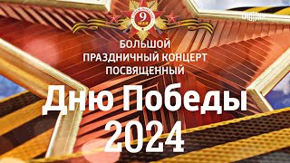 Большой Праздничный Концерт, посвященный ДНЮ🎖️ПОБЕДЫ // эфир 9 мая 2024  Россия 1