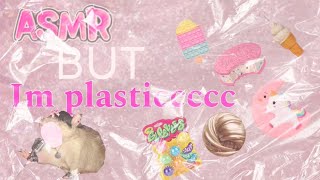 ASMR (but I’m plastic! 😱)