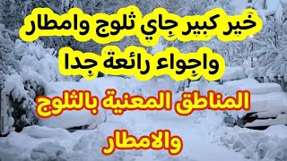 نشرية هامة واخبار مبشرة عودة الثلوج بقوة وامطار معتبرة المناطق المعنية 6.5 جانفي