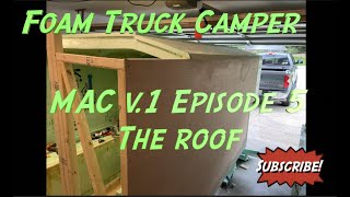 Building a foam truck camper! Will the sidewalls support a roof?  Ep 5.