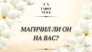 МАГИЧИЛ ЛИ ОН НА ВАС?