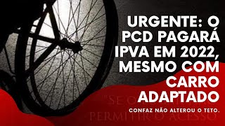 URGENTE: PCD PAGARÁ IPVA EM 2022, MESMO COM CARRO ADAPTADO 😭