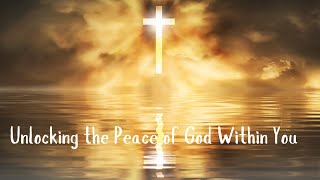 Unlocking the Peace of God Within You