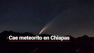 Meteorito cae en Chiapas | El estruendo hizo vibrar portones y ventanas en varios municipios