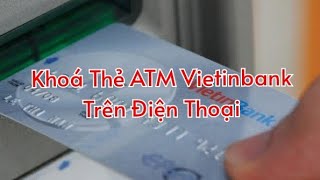 Cách khoá thẻ ATM Vietinbank qua điện thoại