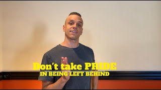 Don't take PRIDE in being LEFT BEHIND