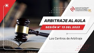 Arbitraje al Aula sesión N° 13 del 2023 - Los Centros de Arbitraje.