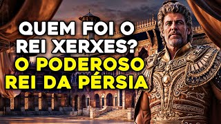 Quem foi o Rei Xerxes na bíblia? o PODEROSO REI que se casou com a RAINHA DA PÉRSIA