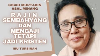 Rajin Sembahyang Dan Mengaji, Tetapi Jadi Kristen | Ibu Tursinah, Minangkabau