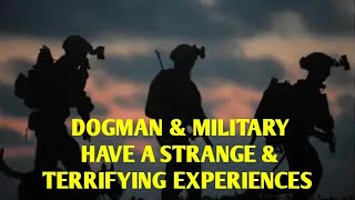 DOGMAN & MILITARY HAVE A STRANGE & TERRIFYING EXPERIENCES & MORE