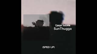 SUNTHUGGA СРЕДИ ТЫСЯЧИ (SPED UP)