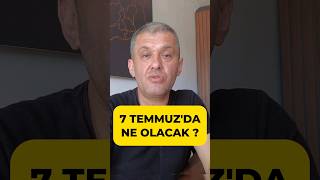 7 TEMMUZ NEDEN BU KADAR ÖNEMLİ ?