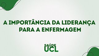 A IMPORTÂNCIA DA LIDERANÇA PARA A ENFERMAGEM | Canal Saúde UCL