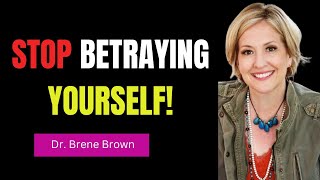 STOP Betraying Yourself with Dr. Brené Brown's Life-Changing Advice!