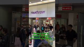 Waiting time at Heathrow Airport to receive my family