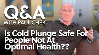 Q&A with Paul - Is Cold Plunge Safe For People Not At Optimal Health?