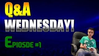 Q&A WEDNESDAY! EPISODE 1