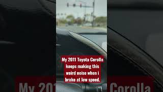 2011 Toyota Corolla making weird noise when braking at low speed.