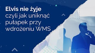 Elvis nie żyje, czyli jak uniknąć pułapek przy wdrożeniu WMS