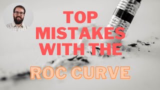 Top Mistakes With the ROC Curve