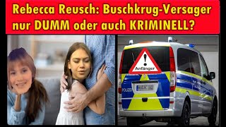 Rebecca Reusch: Buschkrug-Versager nur DUMM oder auch KRIMINELL?