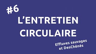 L'entretien circulaire : #6 Effluves sauvages et DesChênés