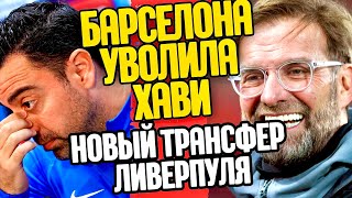 БАРСЕЛОНА УВОЛИЛА ХАВИ ! ЮРГЕН КЛОПП ПОКИНЕТ ЛИВЕРПУЛЬ !