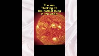 The sun thinking it’s the hottest thing in the world…