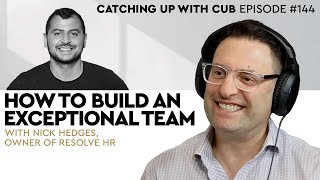 How to Build an Exceptional Team - Catching up with CUB #144 with Nick Hedges